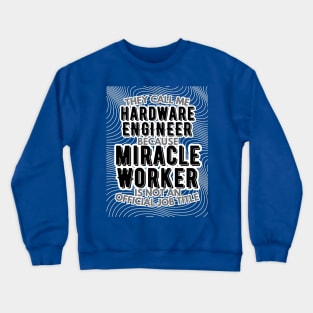 They call me Hardware Engineer because Miracle Worker is not an official job title | Colleague | Boss | Subordiante | Office Crewneck Sweatshirt